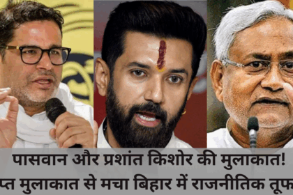 Prashant Kishor Chirag Paswan Meeting 2025 में बिहार की राजनीति में सियासी तूफान