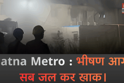 Patna Metro प्रोजेक्ट के अस्थायी कार्यालय में लगी भीषण आग, दमकल की 10 गाड़ियों ने पाया काबू
